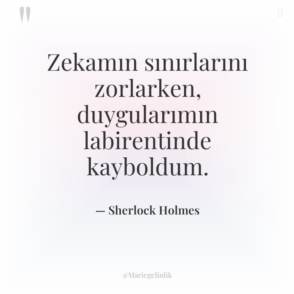 Zekamın sınırlarını zorlarken, duygularımın labirentinde kayboldum.