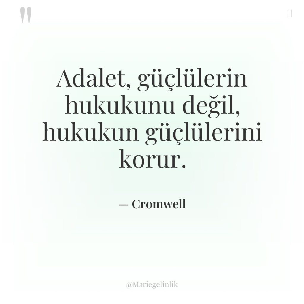 Adalet, güçlülerin hukukunu değil, hukukun güçlülerini korur.