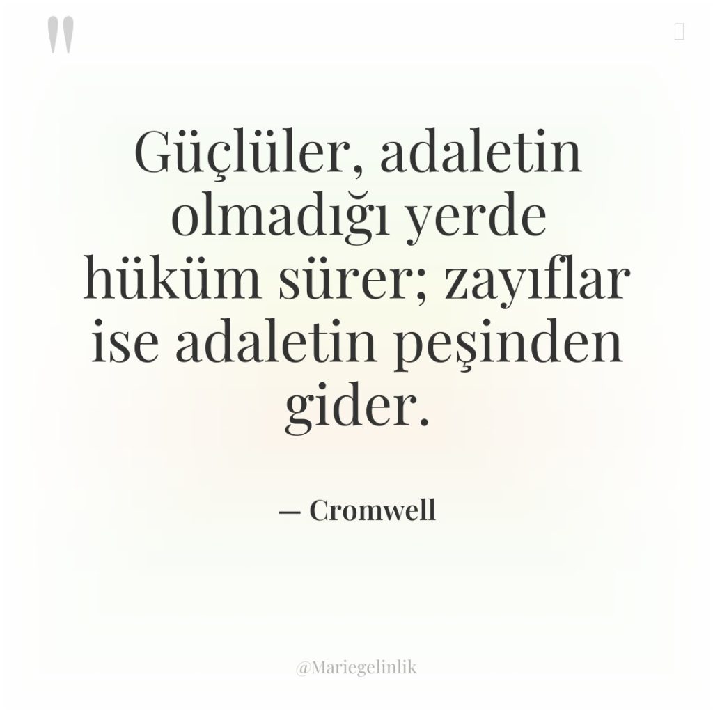 Güçlüler, adaletin olmadığı yerde hüküm sürer; zayıflar ise adaletin peşinden…