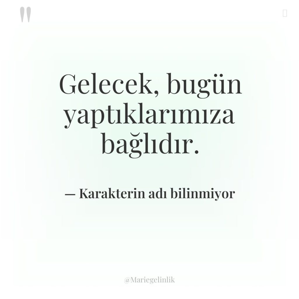 Gelecek, bugün yaptıklarımıza bağlıdır.