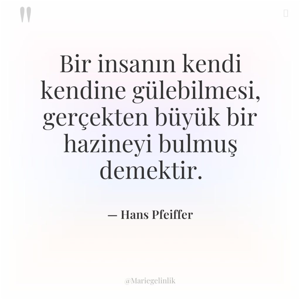 Bir insanın kendi kendine gülebilmesi, gerçekten büyük bir hazineyi bulmuş…