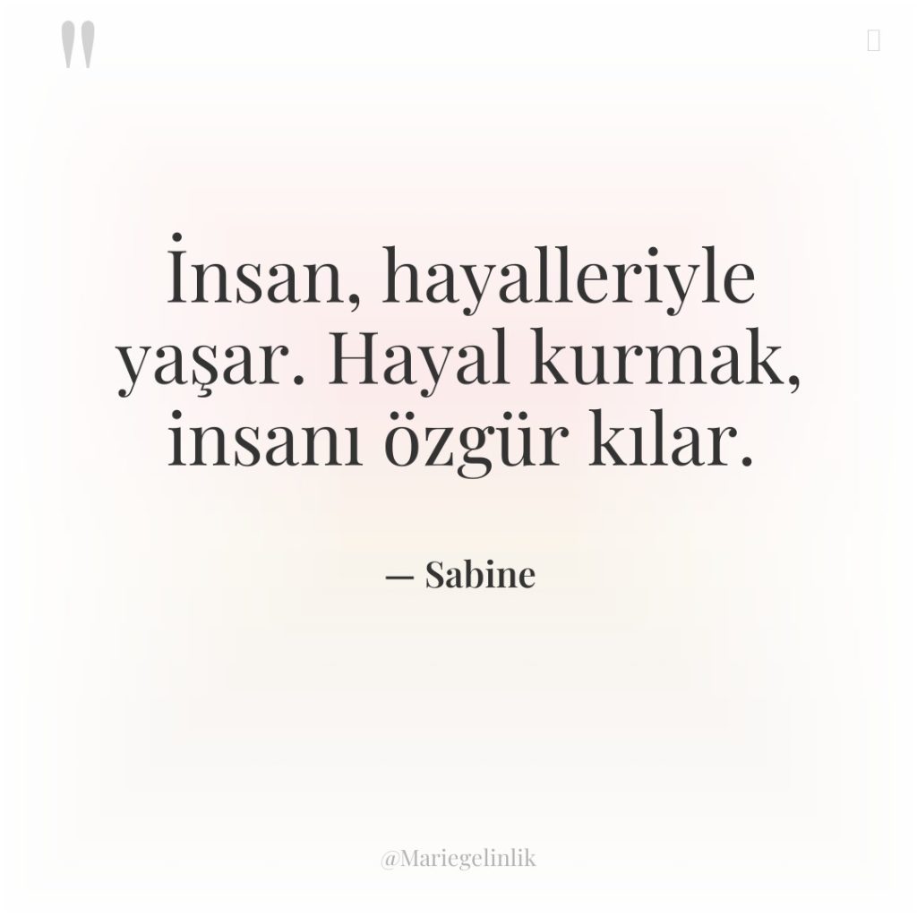 İnsan, hayalleriyle yaşar. Hayal kurmak, insanı özgür kılar.