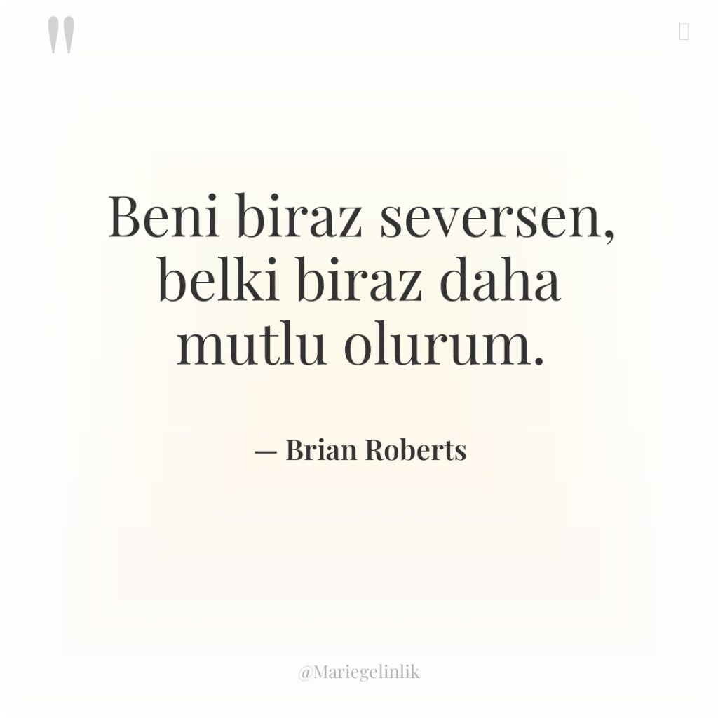 Beni biraz seversen, belki biraz daha mutlu olurum.