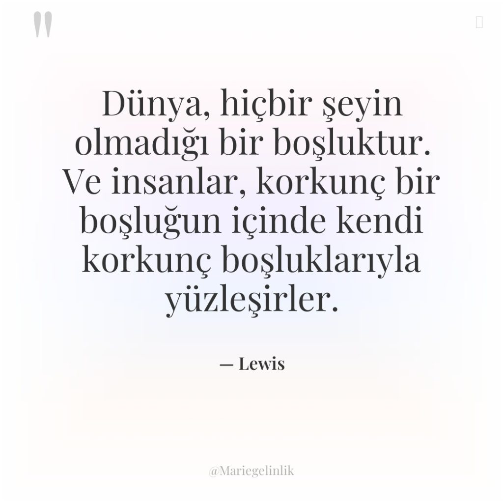 Dünya, hiçbir şeyin olmadığı bir boşluktur. Ve insanlar, korkunç bir…