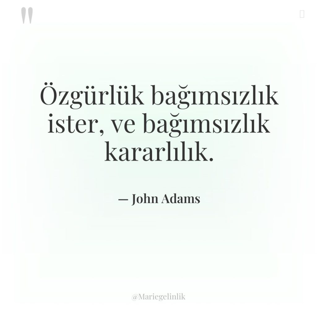 Özgürlük bağımsızlık ister, ve bağımsızlık kararlılık.