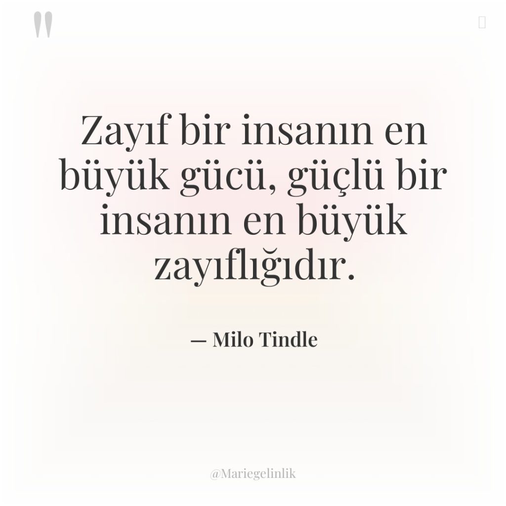 Zayıf bir insanın en büyük gücü, güçlü bir insanın en…