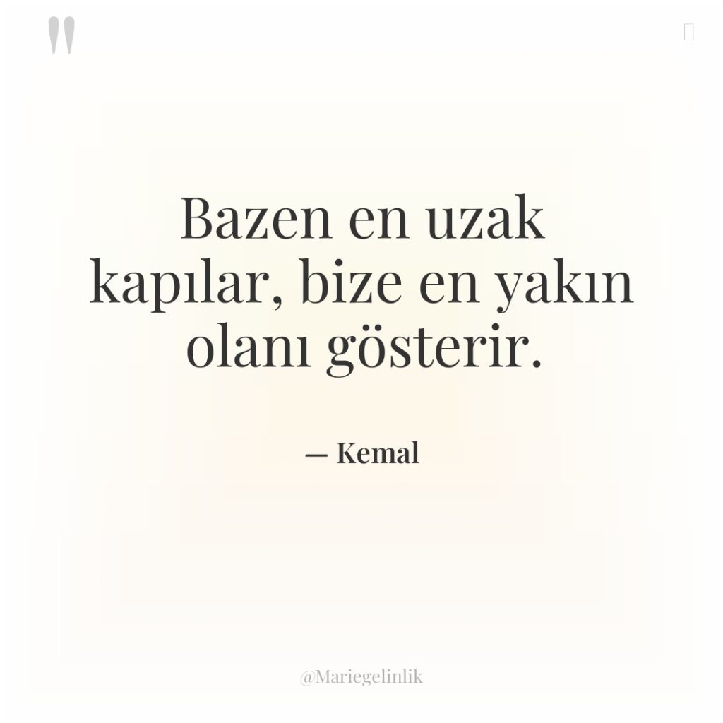 Bazen en uzak kapılar, bize en yakın olanı gösterir.