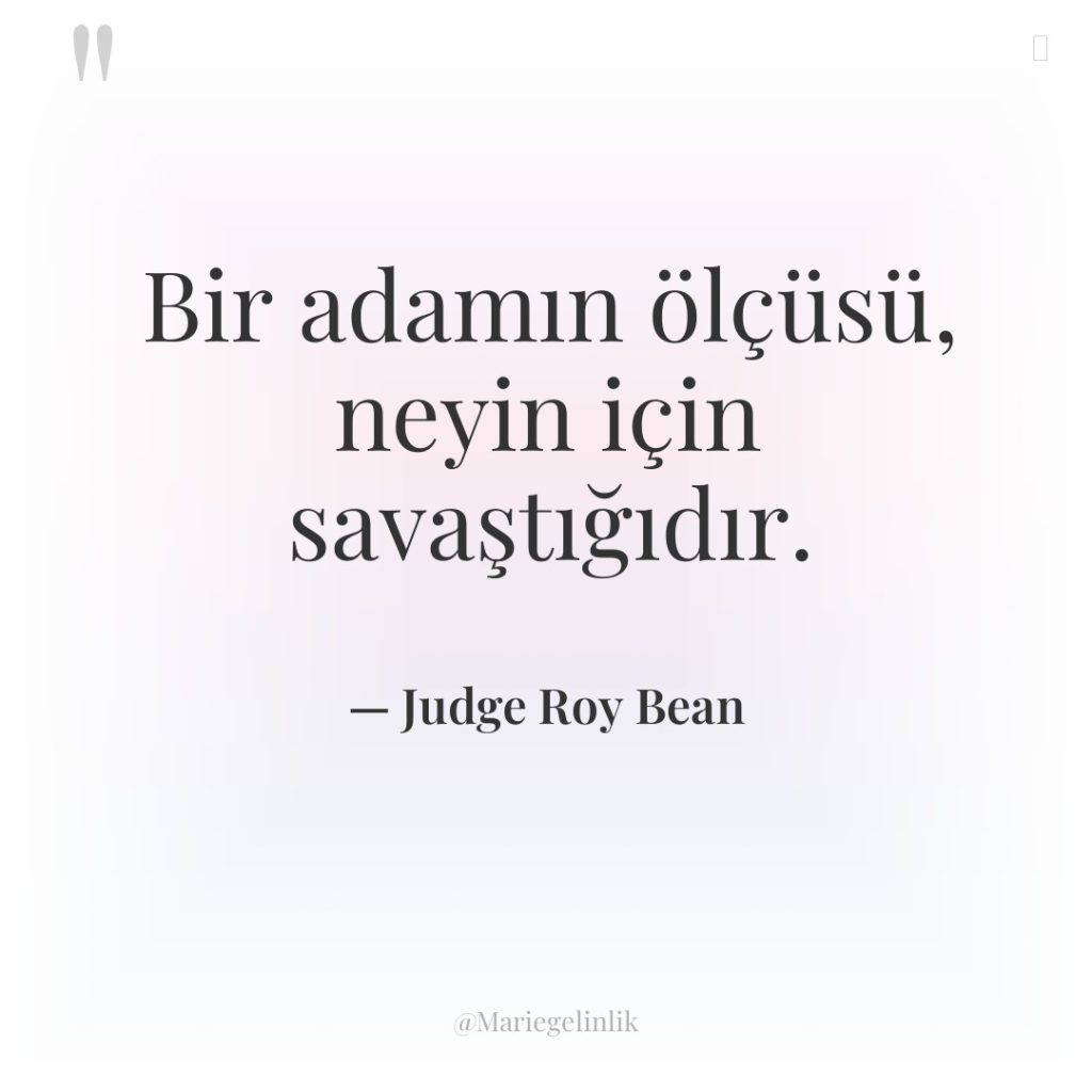 Bir adamın ölçüsü, neyin için savaştığıdır.