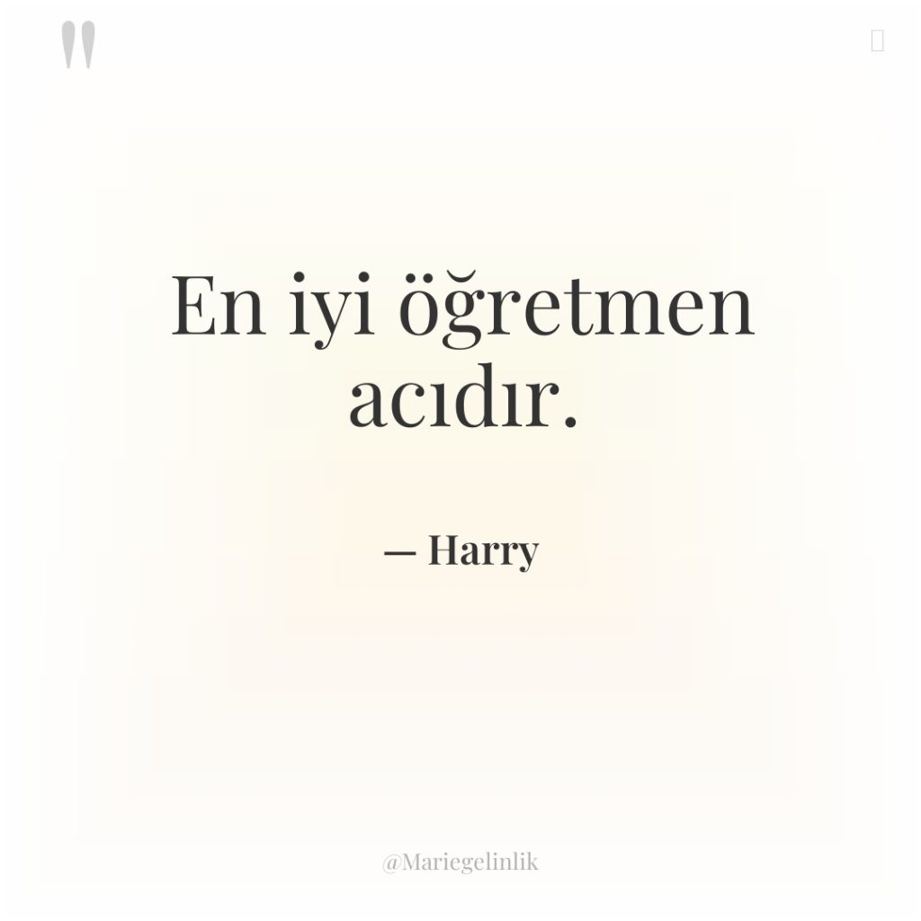 En iyi öğretmen acıdır.