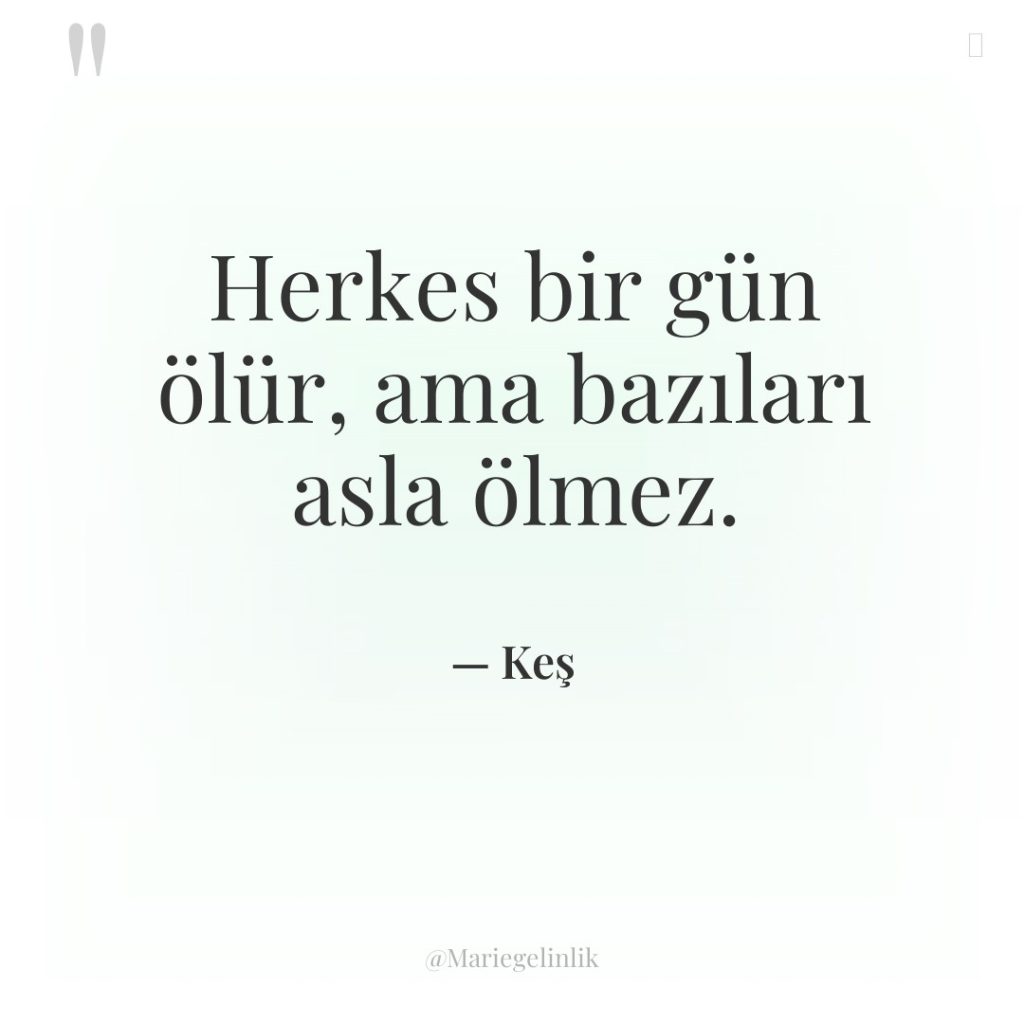 Herkes bir gün ölür, ama bazıları asla ölmez.