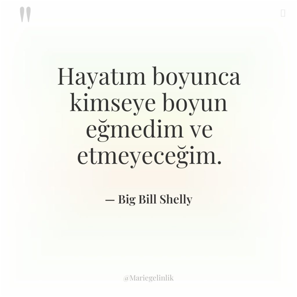 Hayatım boyunca kimseye boyun eğmedim ve etmeyeceğim.