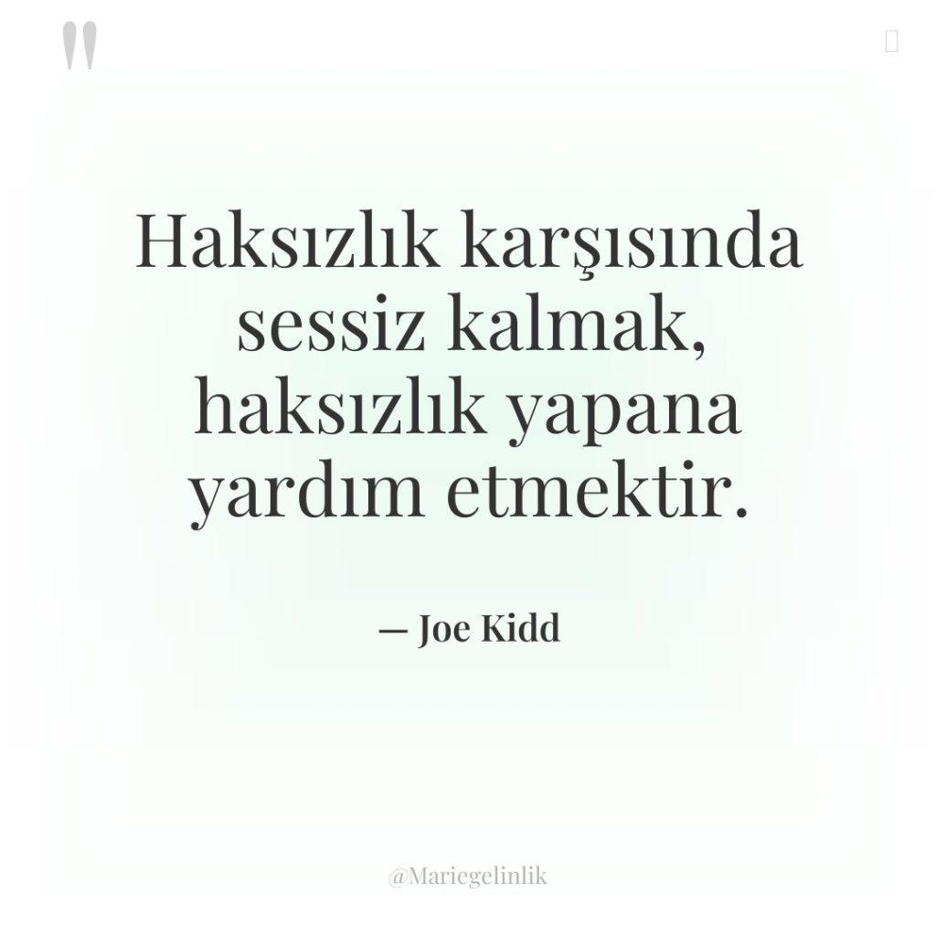 Haksızlık karşısında sessiz kalmak, haksızlık yapana yardım etmektir.