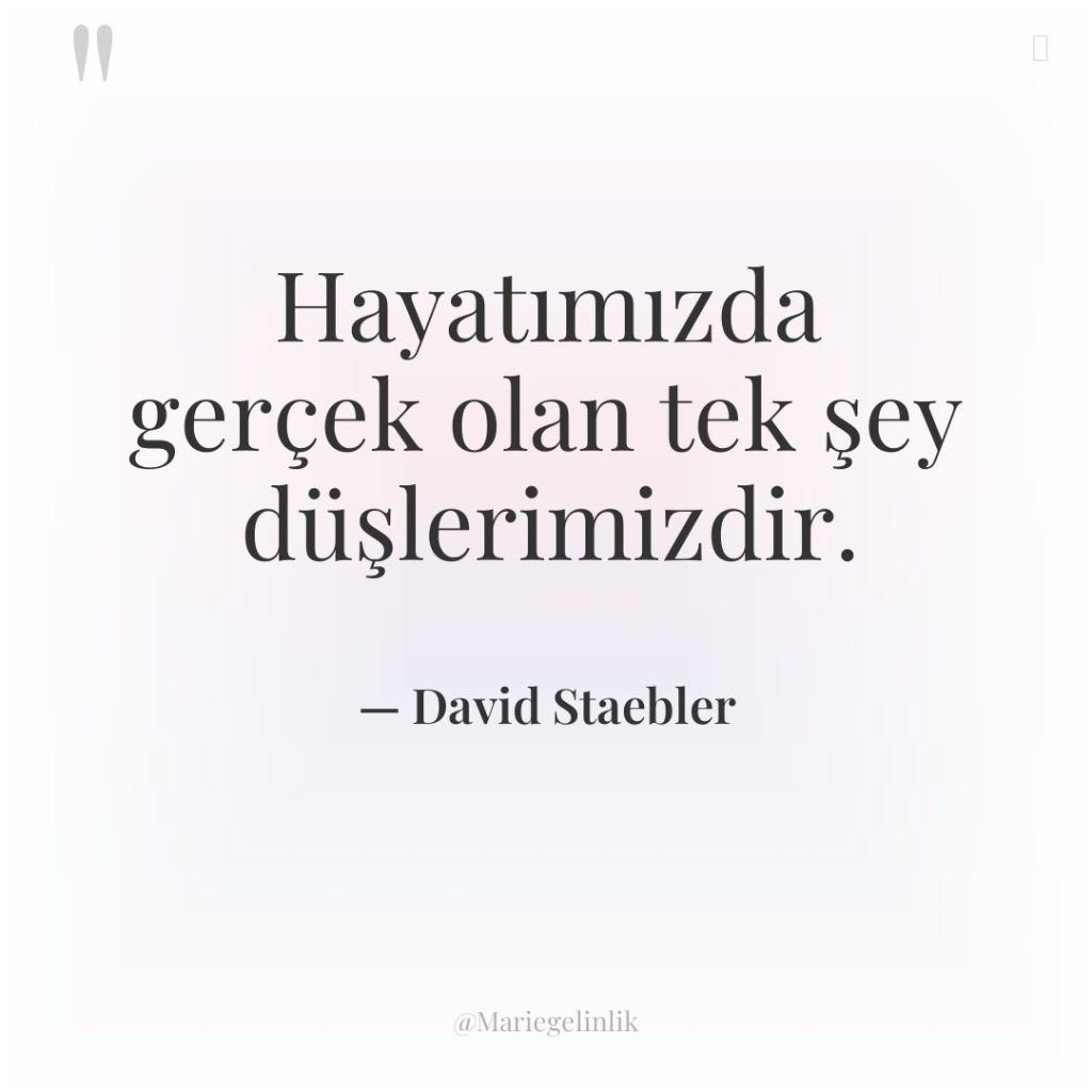 Hayatımızda gerçek olan tek şey düşlerimizdir.