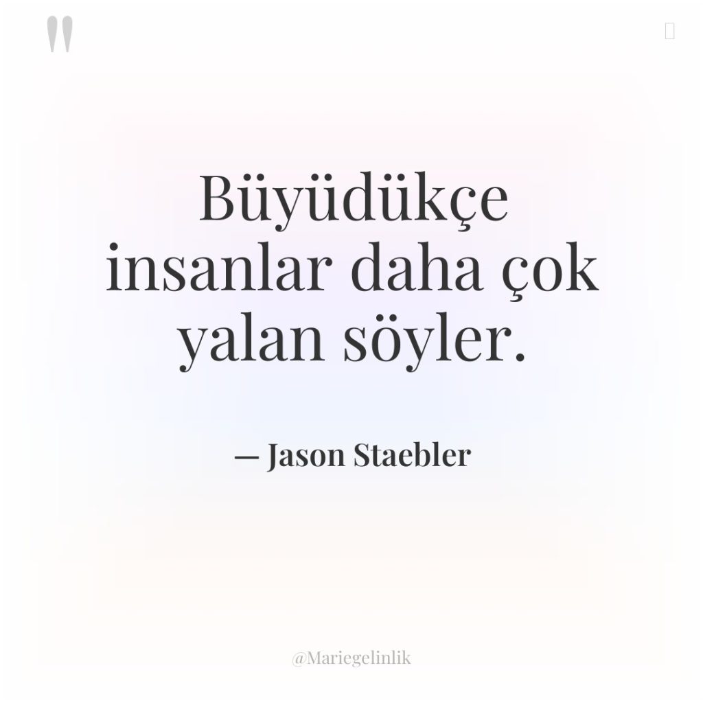 Büyüdükçe insanlar daha çok yalan söyler.