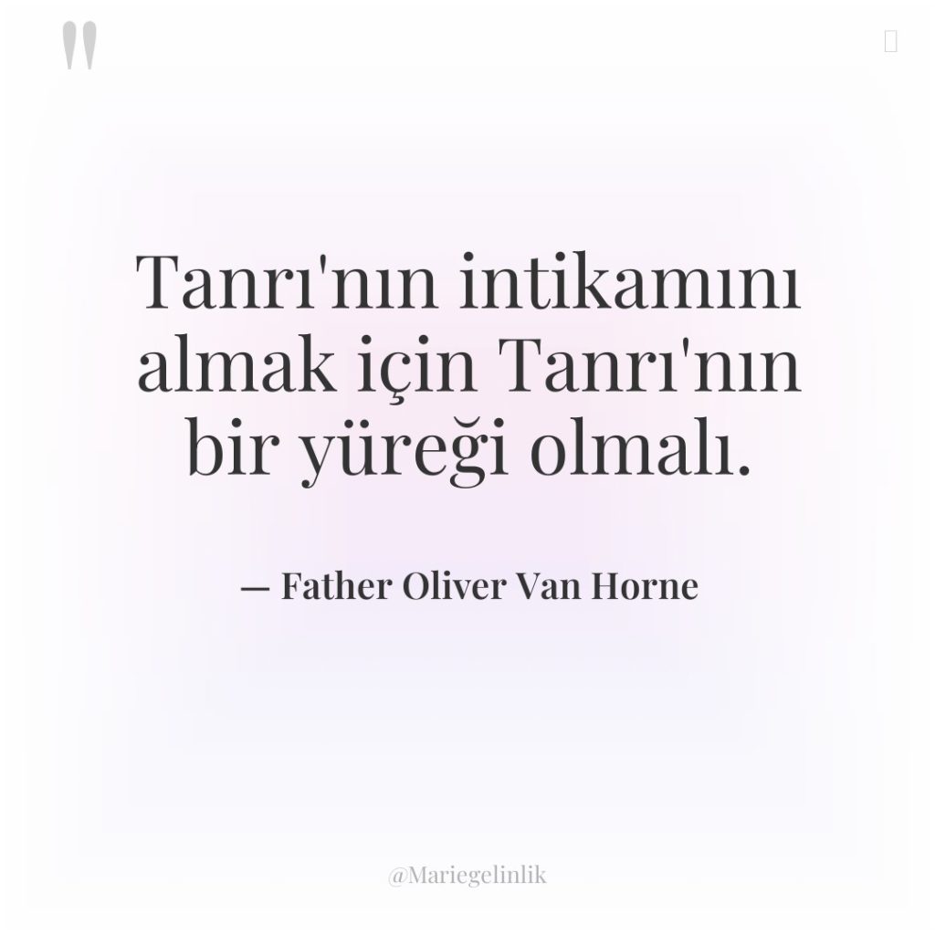 Tanrı’nın intikamını almak için Tanrı’nın bir yüreği olmalı.