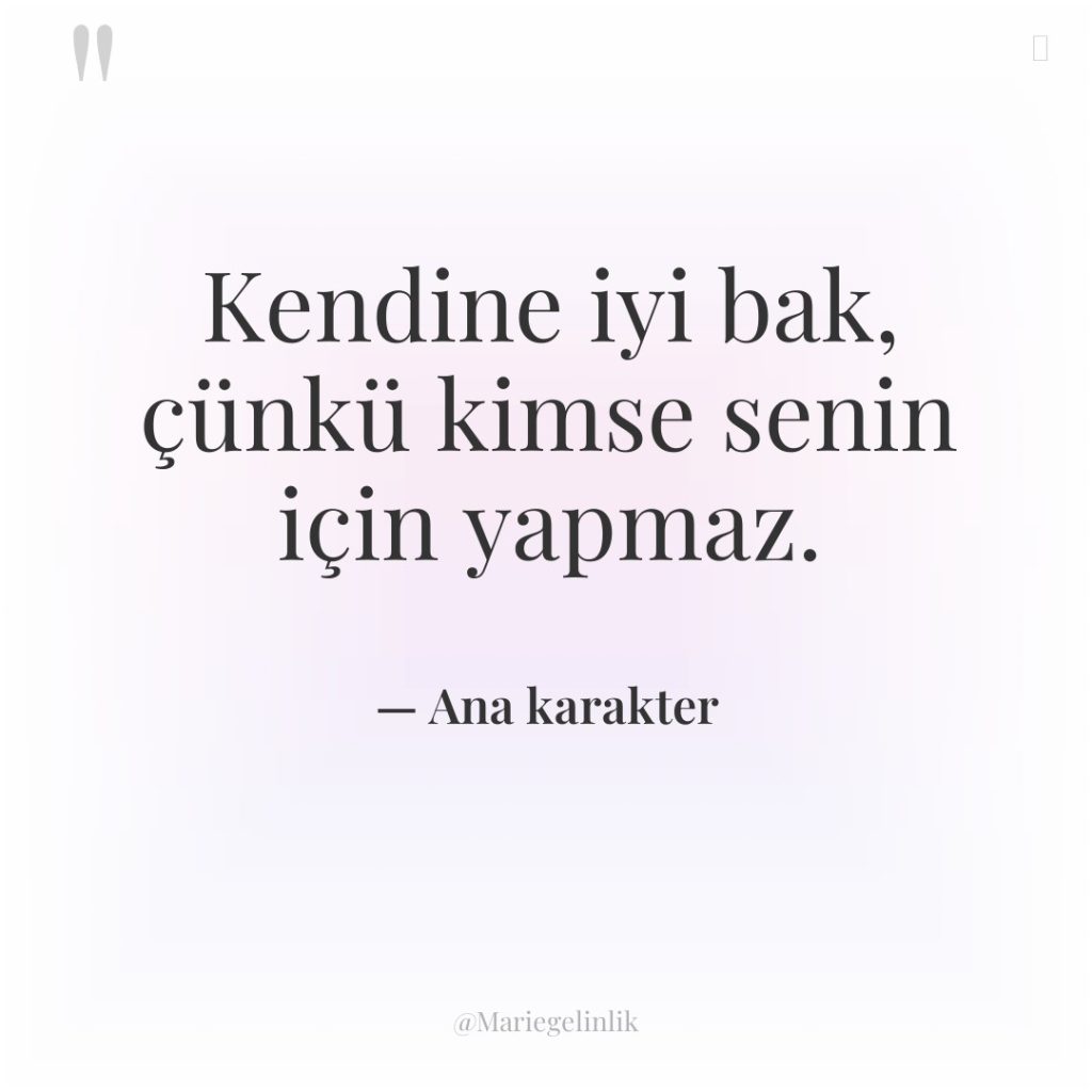 Kendine iyi bak, çünkü kimse senin için yapmaz.