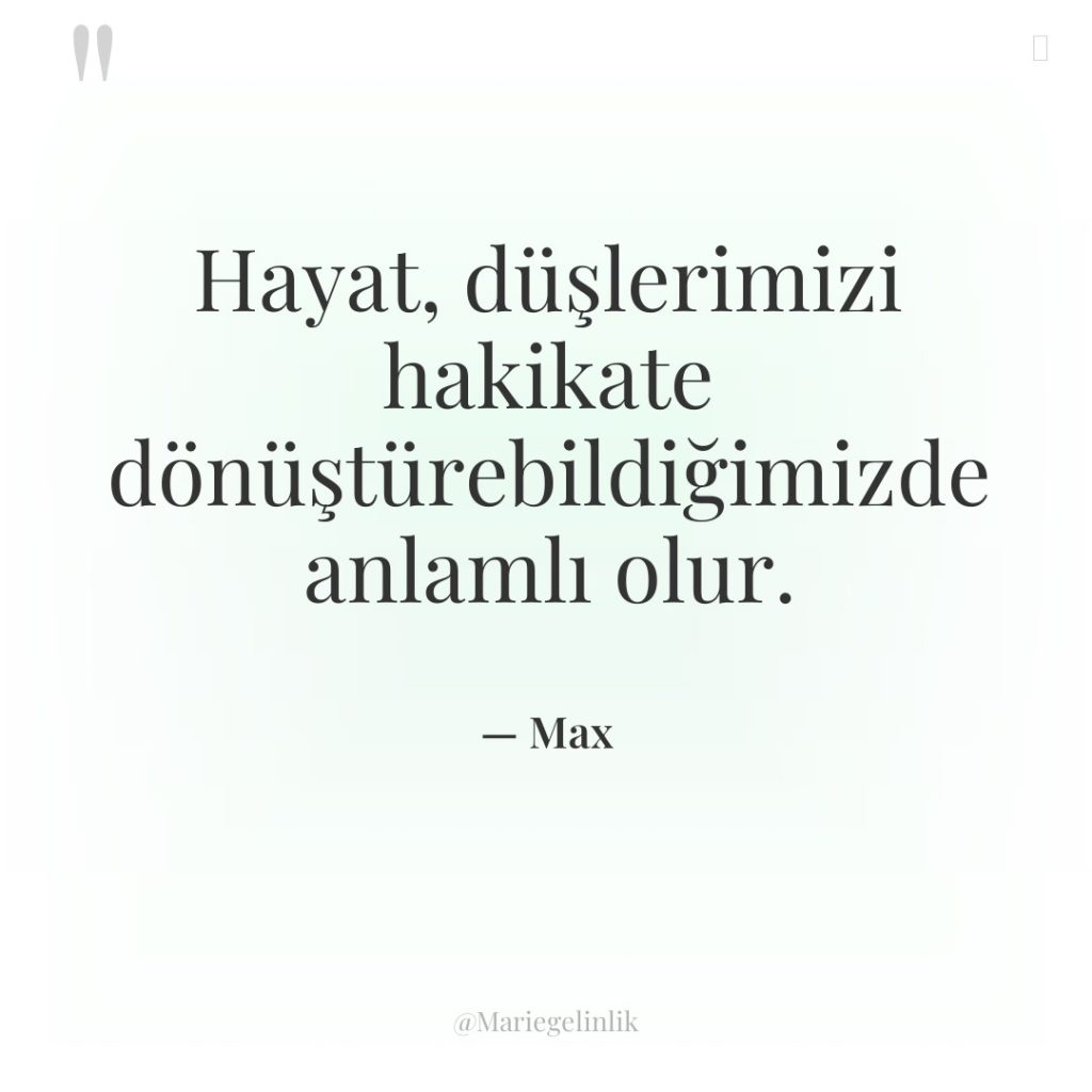 Hayat, düşlerimizi hakikate dönüştürebildiğimizde anlamlı olur.