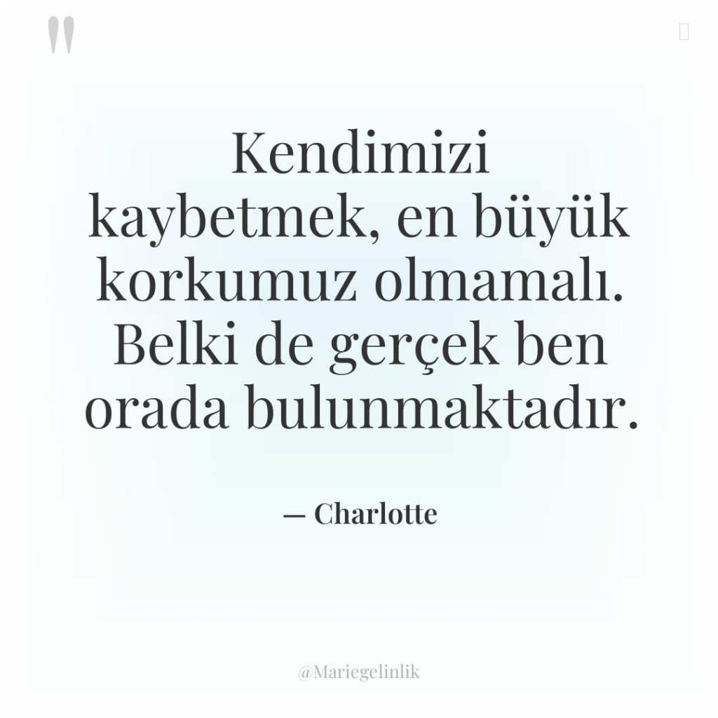 Kendimizi kaybetmek, en büyük korkumuz olmamalı. Belki de gerçek ben…