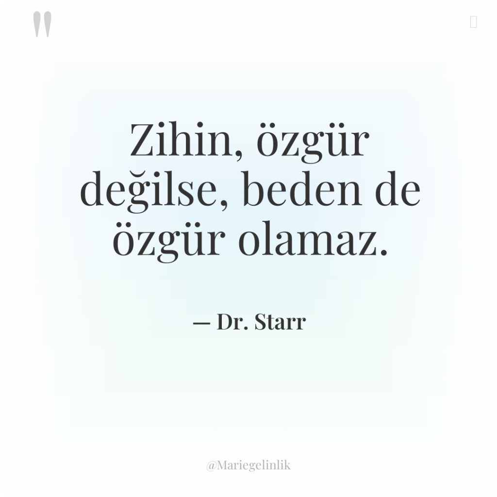 Zihin, özgür değilse, beden de özgür olamaz.