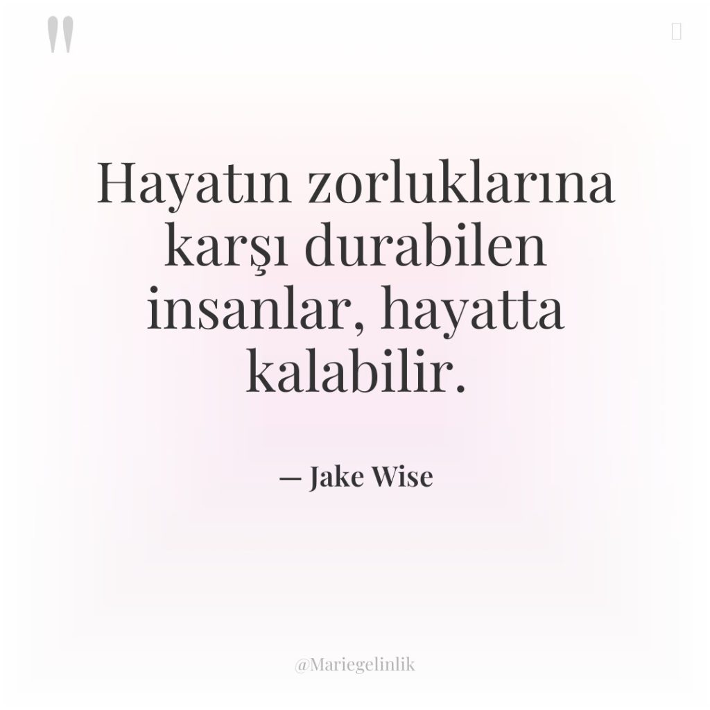 Hayatın zorluklarına karşı durabilen insanlar, hayatta kalabilir.