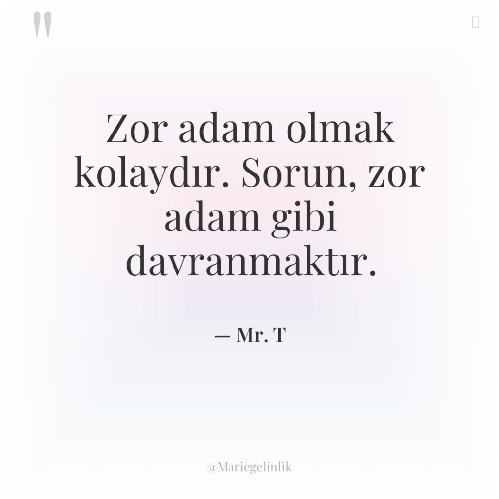 Zor adam olmak kolaydır. Sorun, zor adam gibi davranmaktır.