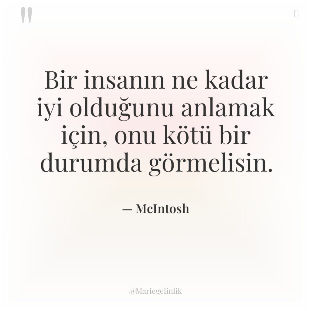 Bir insanın ne kadar iyi olduğunu anlamak için, onu kötü…