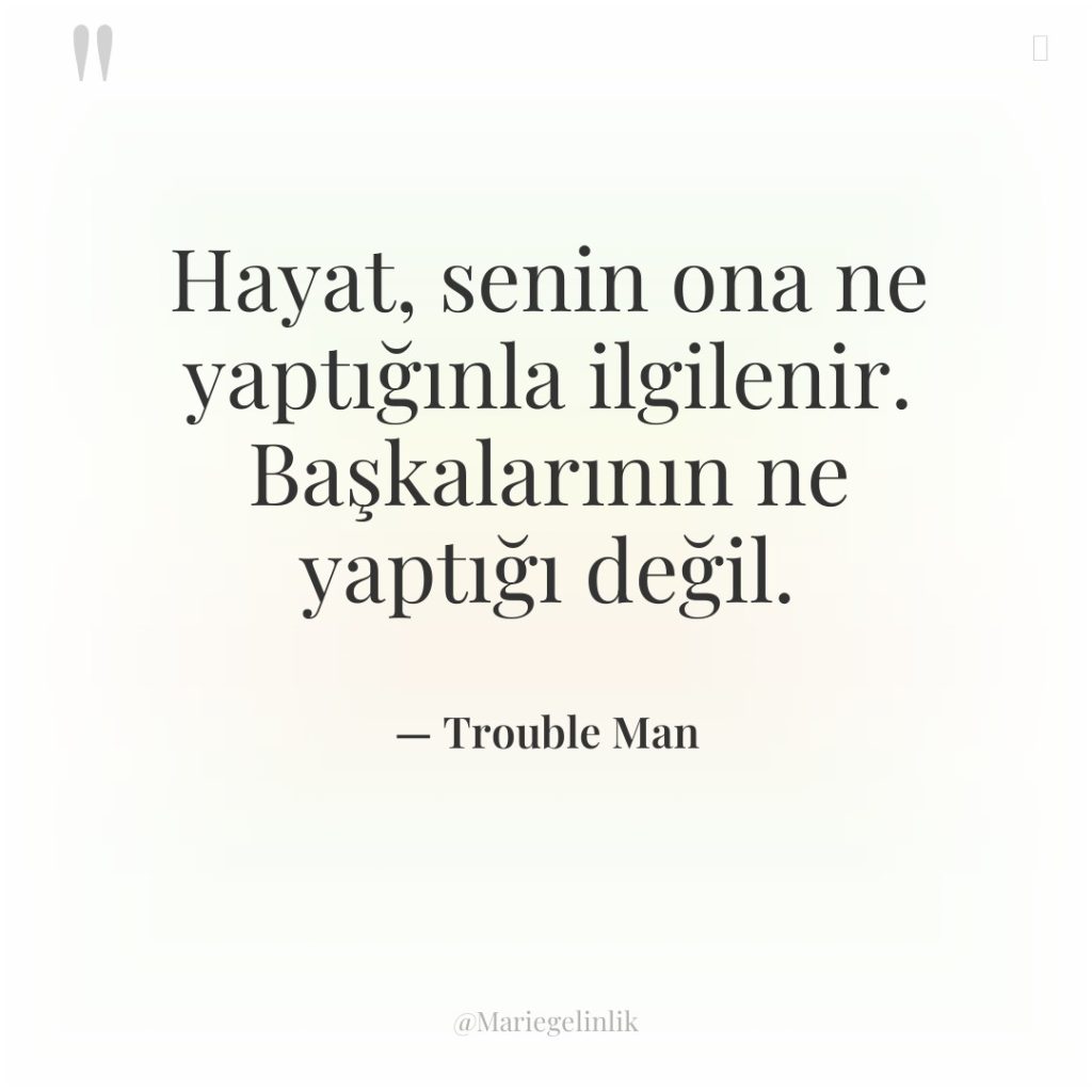 Hayat, senin ona ne yaptığınla ilgilenir. Başkalarının ne yaptığı değil.