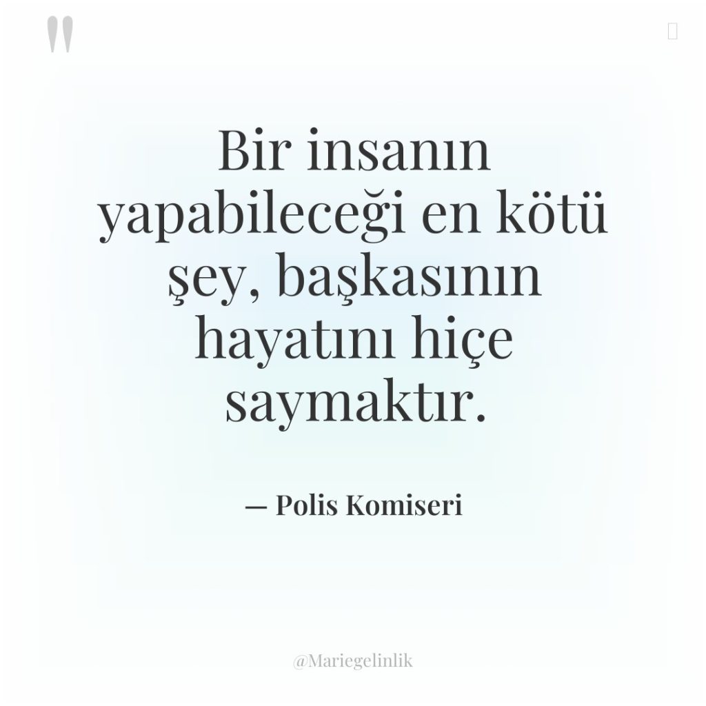 Bir insanın yapabileceği en kötü şey, başkasının hayatını hiçe saymaktır.