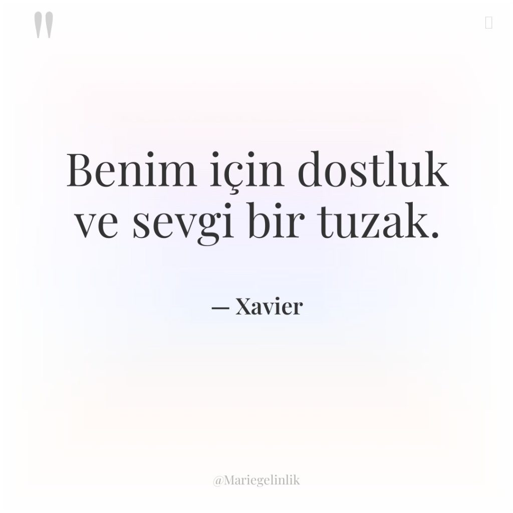 Benim için dostluk ve sevgi bir tuzak.