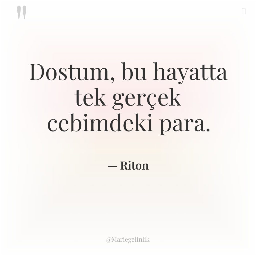 Dostum, bu hayatta tek gerçek cebimdeki para.