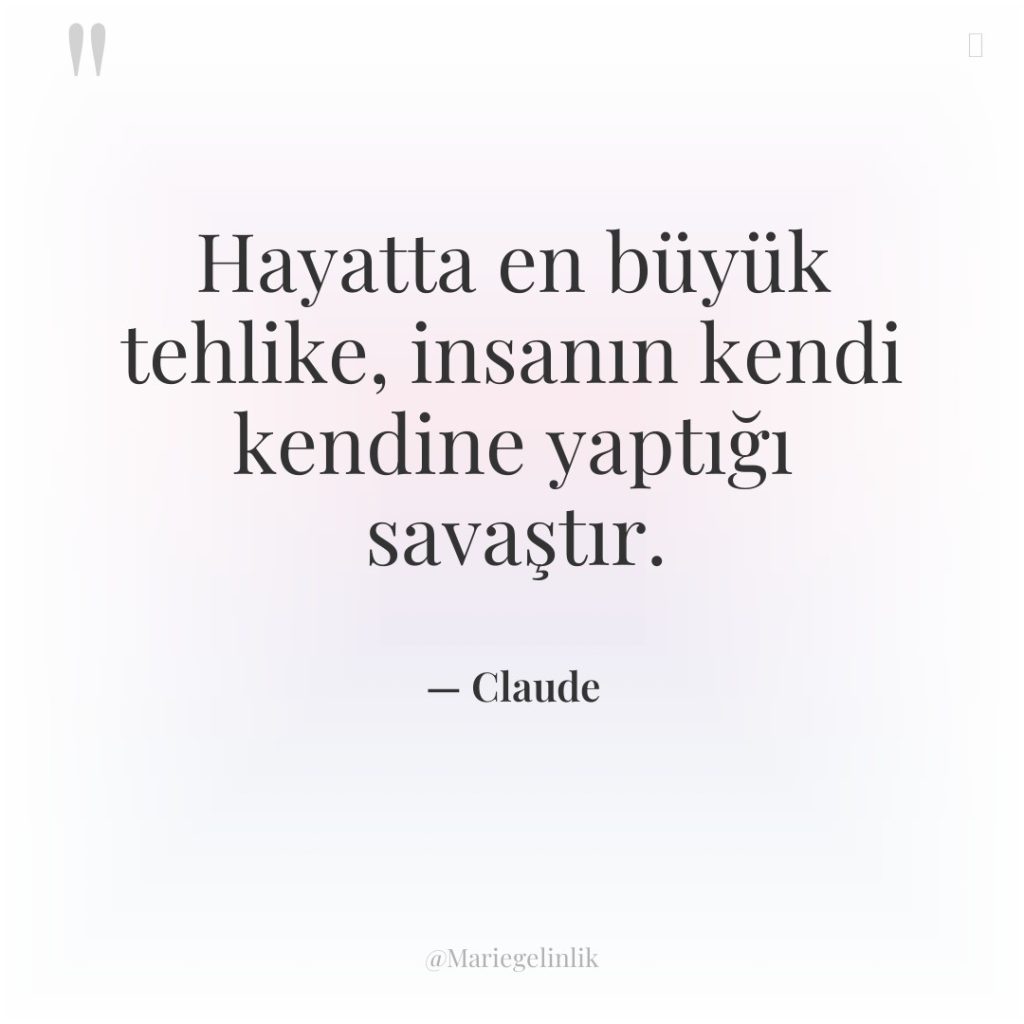 Hayatta en büyük tehlike, insanın kendi kendine yaptığı savaştır.