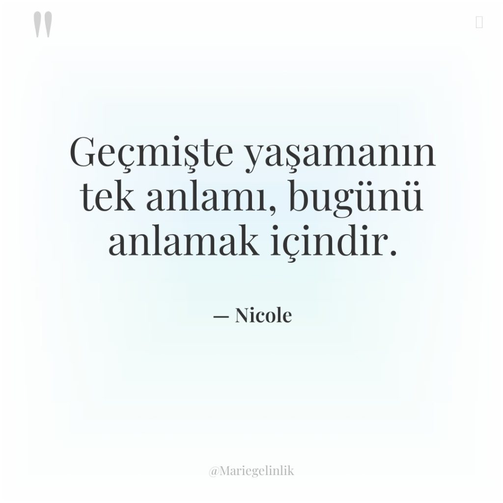 Geçmişte yaşamanın tek anlamı, bugünü anlamak içindir.