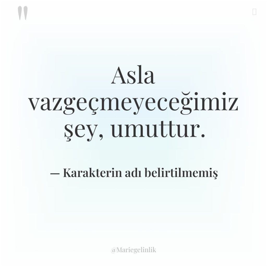 Asla vazgeçmeyeceğimiz şey, umuttur.