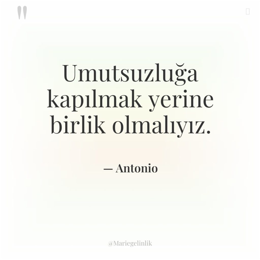 Umutsuzluğa kapılmak yerine birlik olmalıyız.