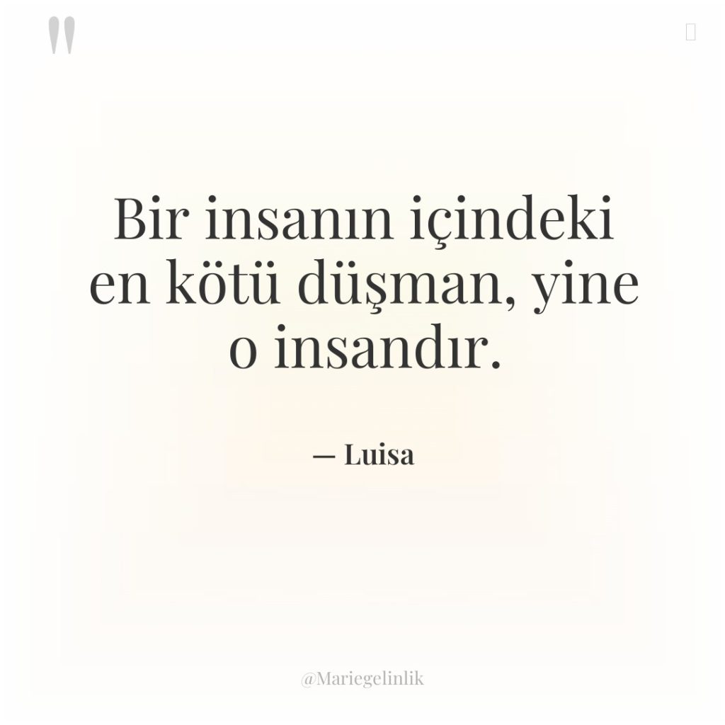 Bir insanın içindeki en kötü düşman, yine o insandır.