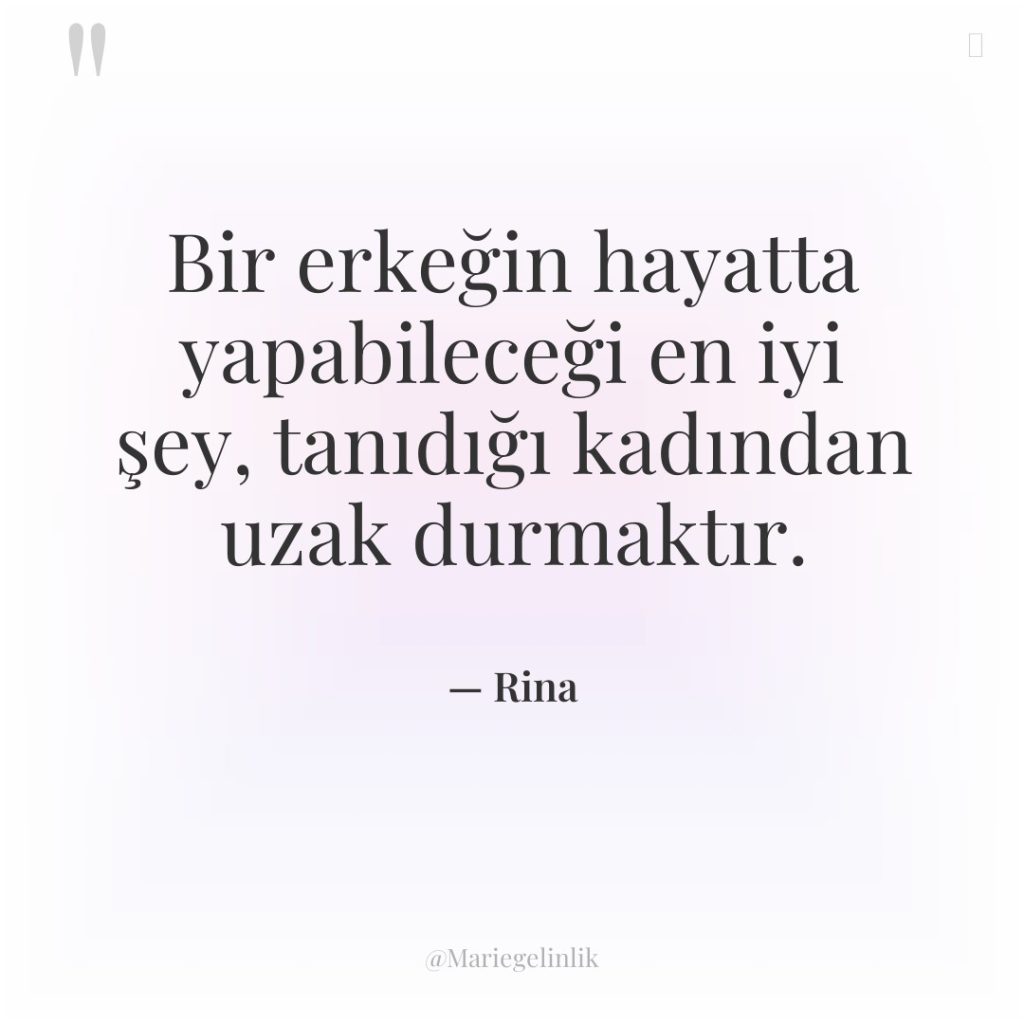 Bir erkeğin hayatta yapabileceği en iyi şey, tanıdığı kadından uzak…