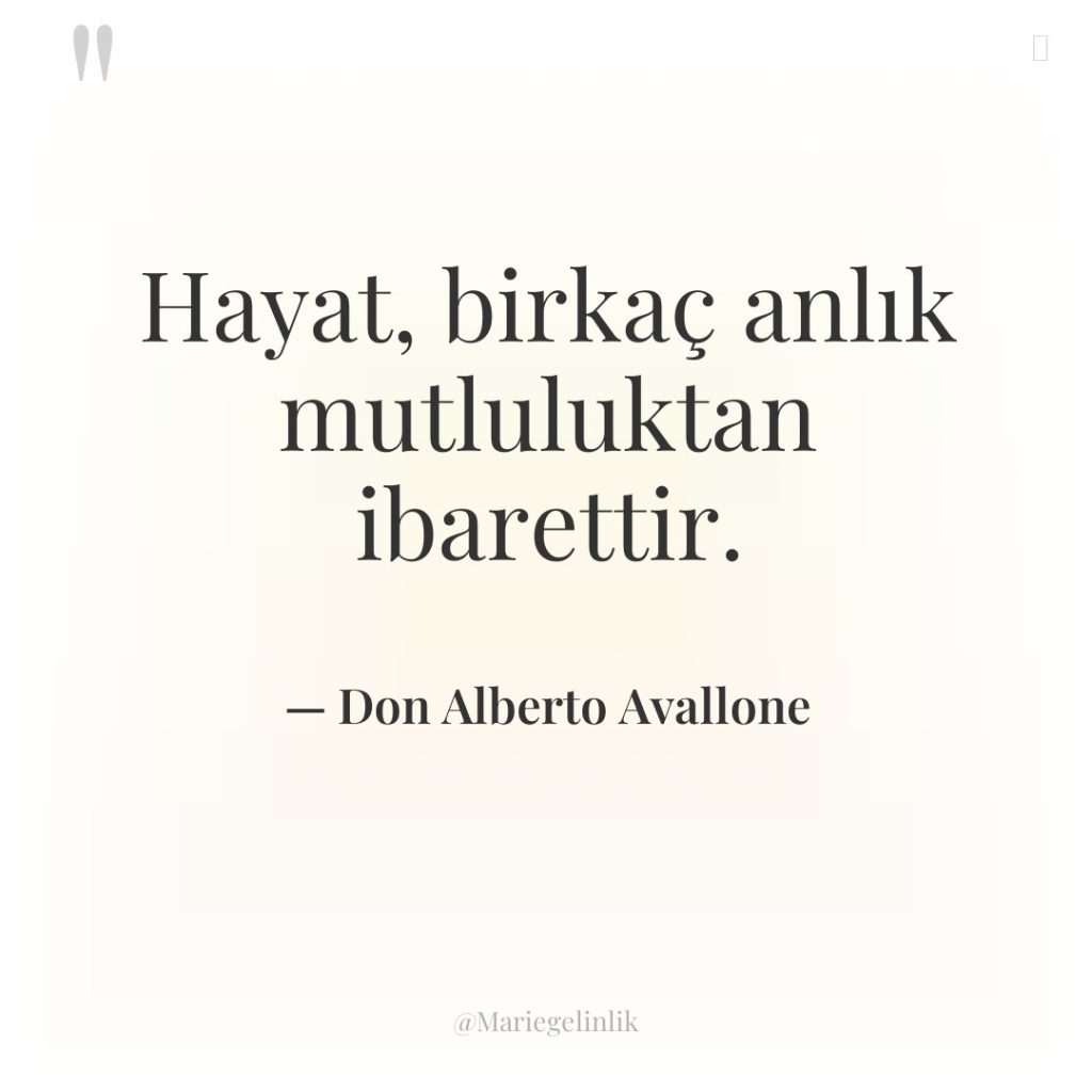 Hayat, birkaç anlık mutluluktan ibarettir.