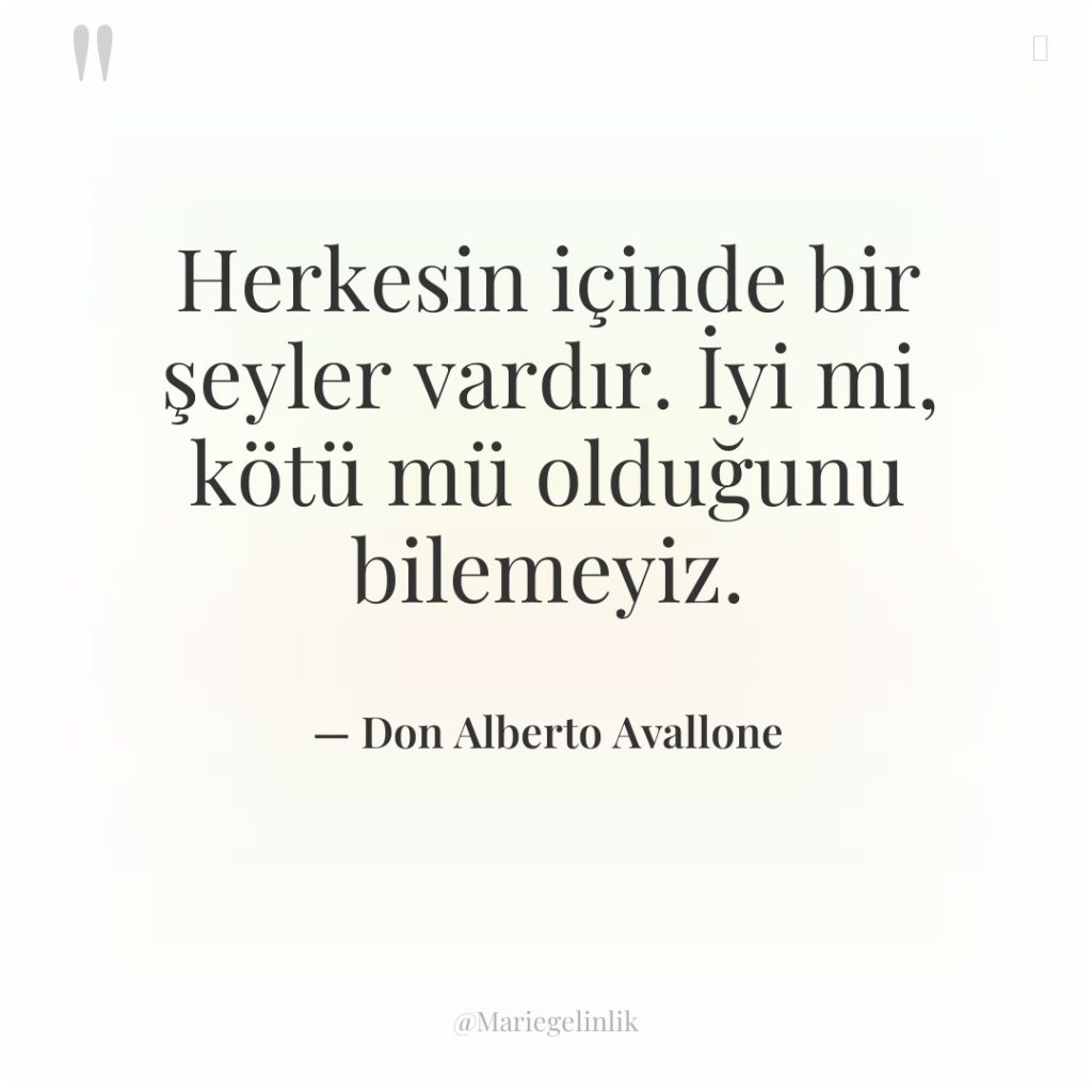 Herkesin içinde bir şeyler vardır. İyi mi, kötü mü olduğunu…