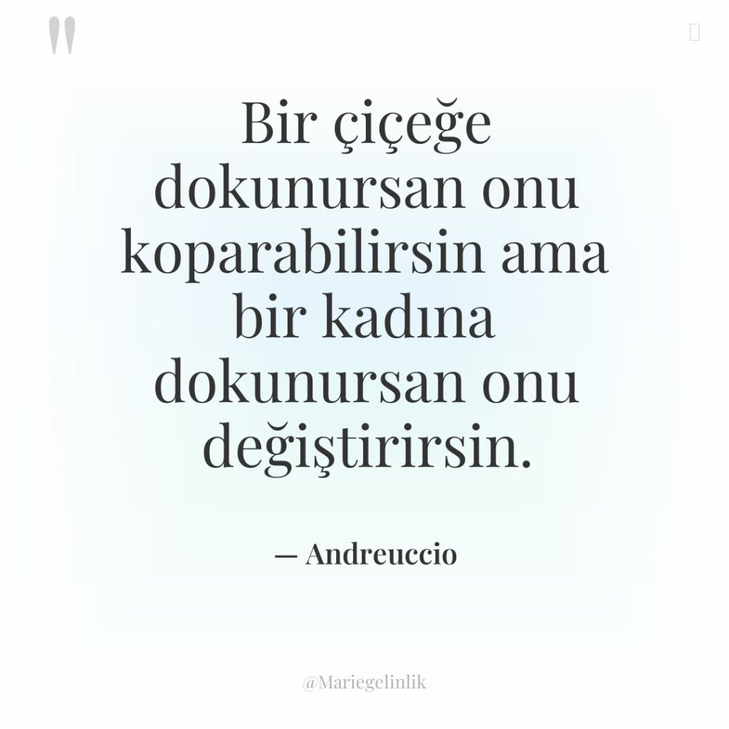 Bir çiçeğe dokunursan onu koparabilirsin ama bir kadına dokunursan onu…