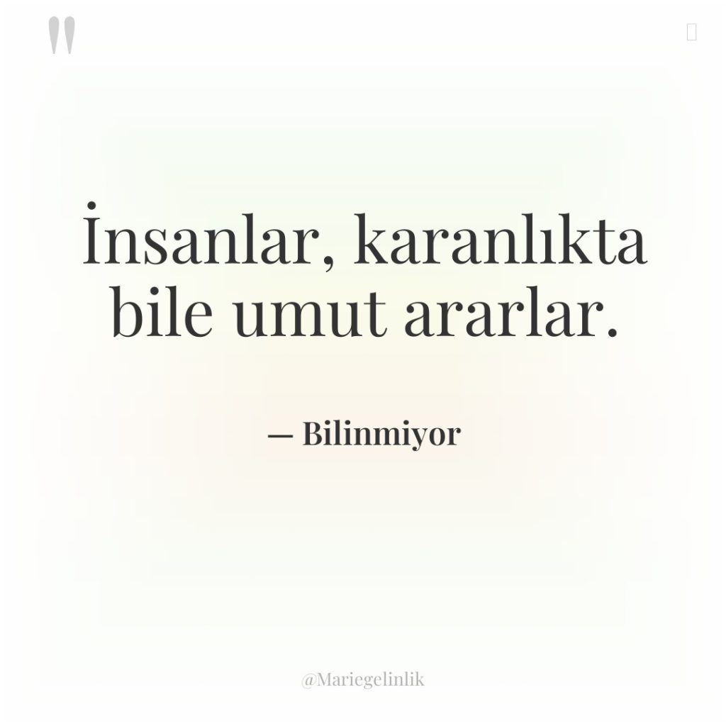 İnsanlar, karanlıkta bile umut ararlar.