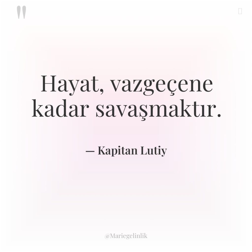 Hayat, vazgeçene kadar savaşmaktır.