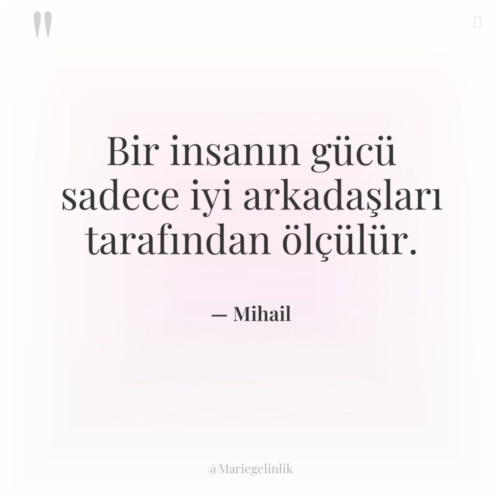 Bir insanın gücü sadece iyi arkadaşları tarafından ölçülür.