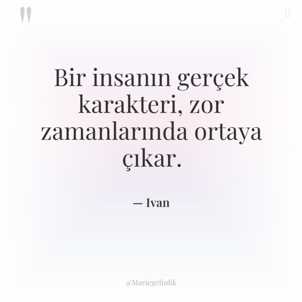 Bir insanın gerçek karakteri, zor zamanlarında ortaya çıkar.