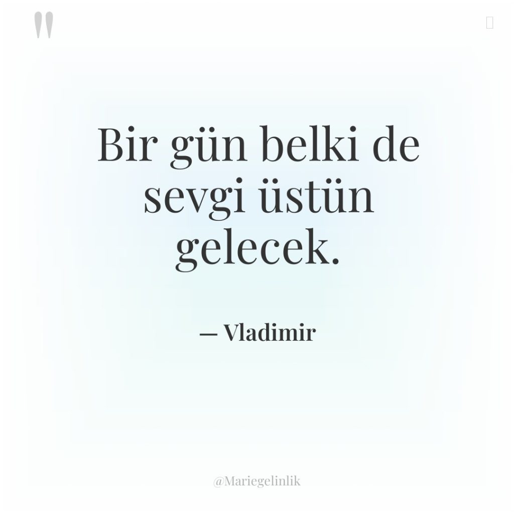 Bir gün belki de sevgi üstün gelecek.