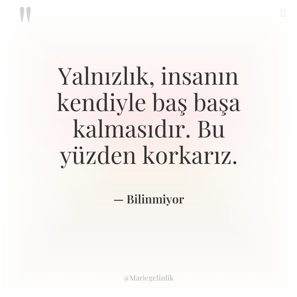 Yalnızlık, insanın kendiyle baş başa kalmasıdır. Bu yüzden korkarız.