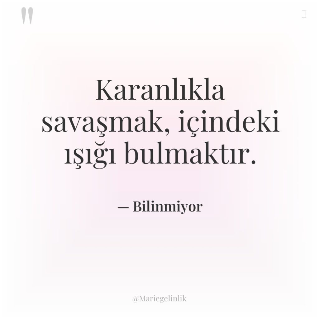 Karanlıkla savaşmak, içindeki ışığı bulmaktır.