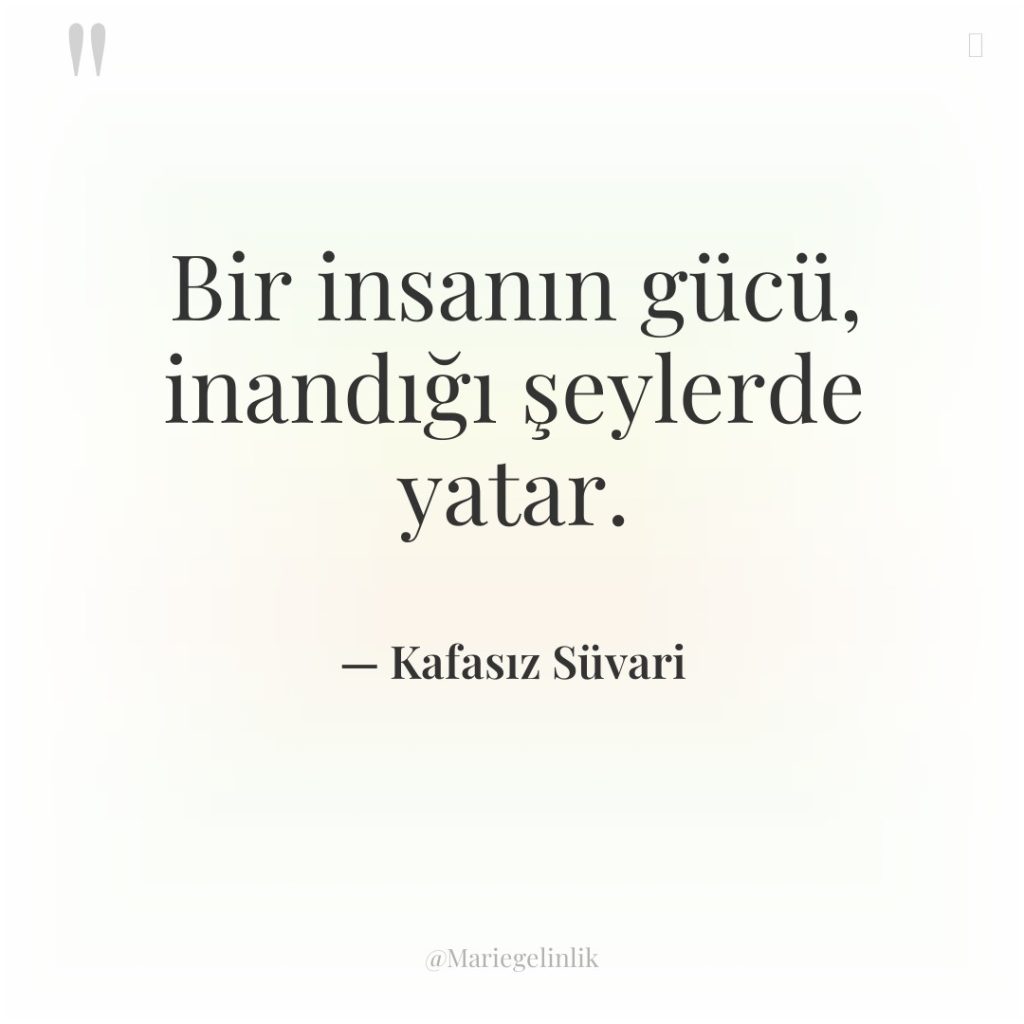 Bir insanın gücü, inandığı şeylerde yatar.
