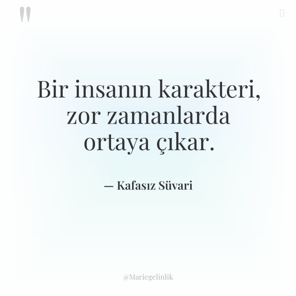 Bir insanın karakteri, zor zamanlarda ortaya çıkar.
