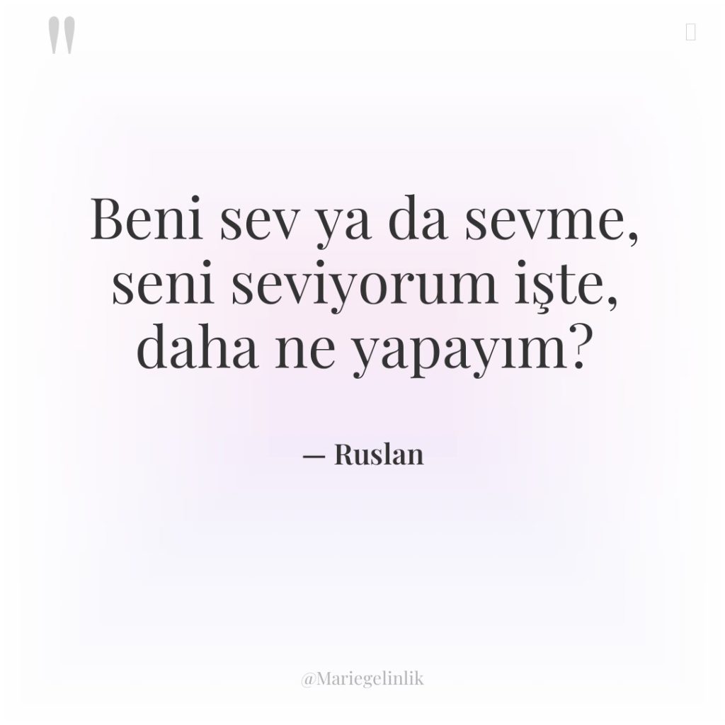 Beni sev ya da sevme, seni seviyorum işte, daha ne…