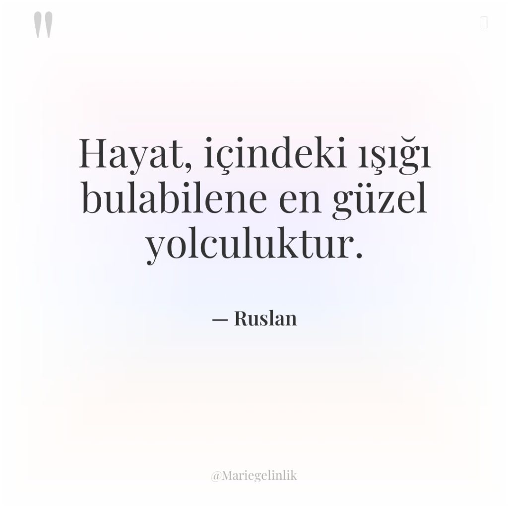 Hayat, içindeki ışığı bulabilene en güzel yolculuktur.